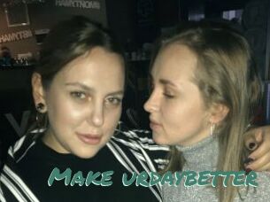 Make_urdaybetter
