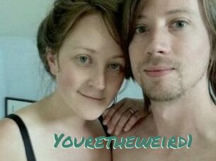 Youretheweird1